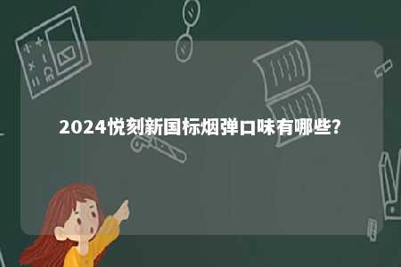 2024悦刻新国标烟弹口味有哪些？ 